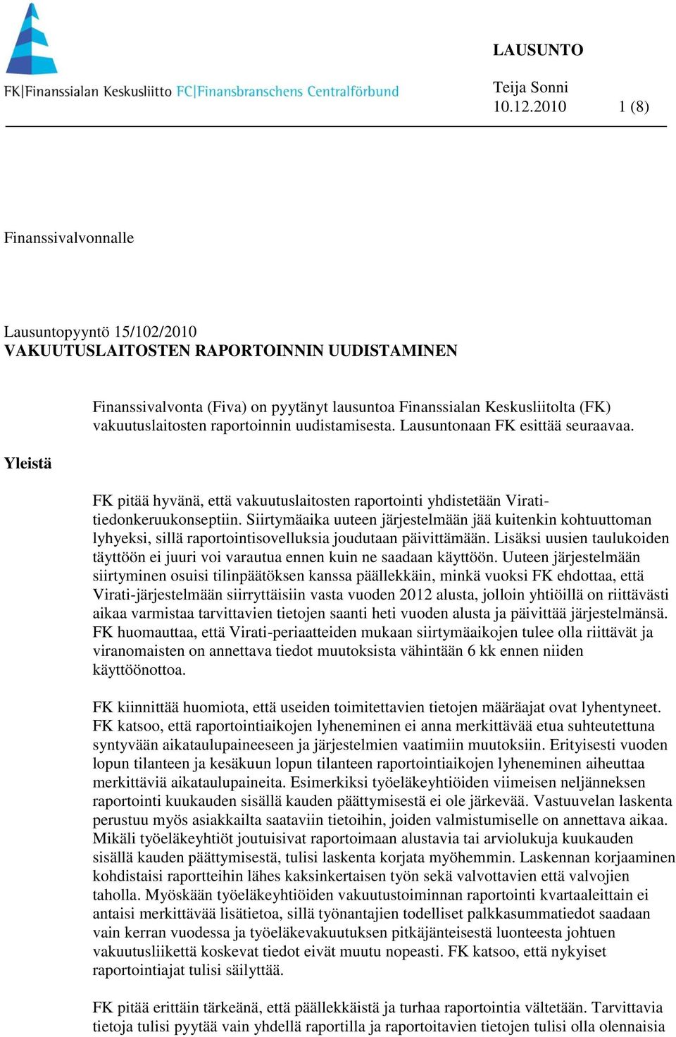 vakuutuslaitosten raportoinnin uudistamisesta. Lausuntonaan FK esittää seuraavaa. FK pitää hyvänä, että vakuutuslaitosten raportointi yhdistetään Viratitiedonkeruukonseptiin.