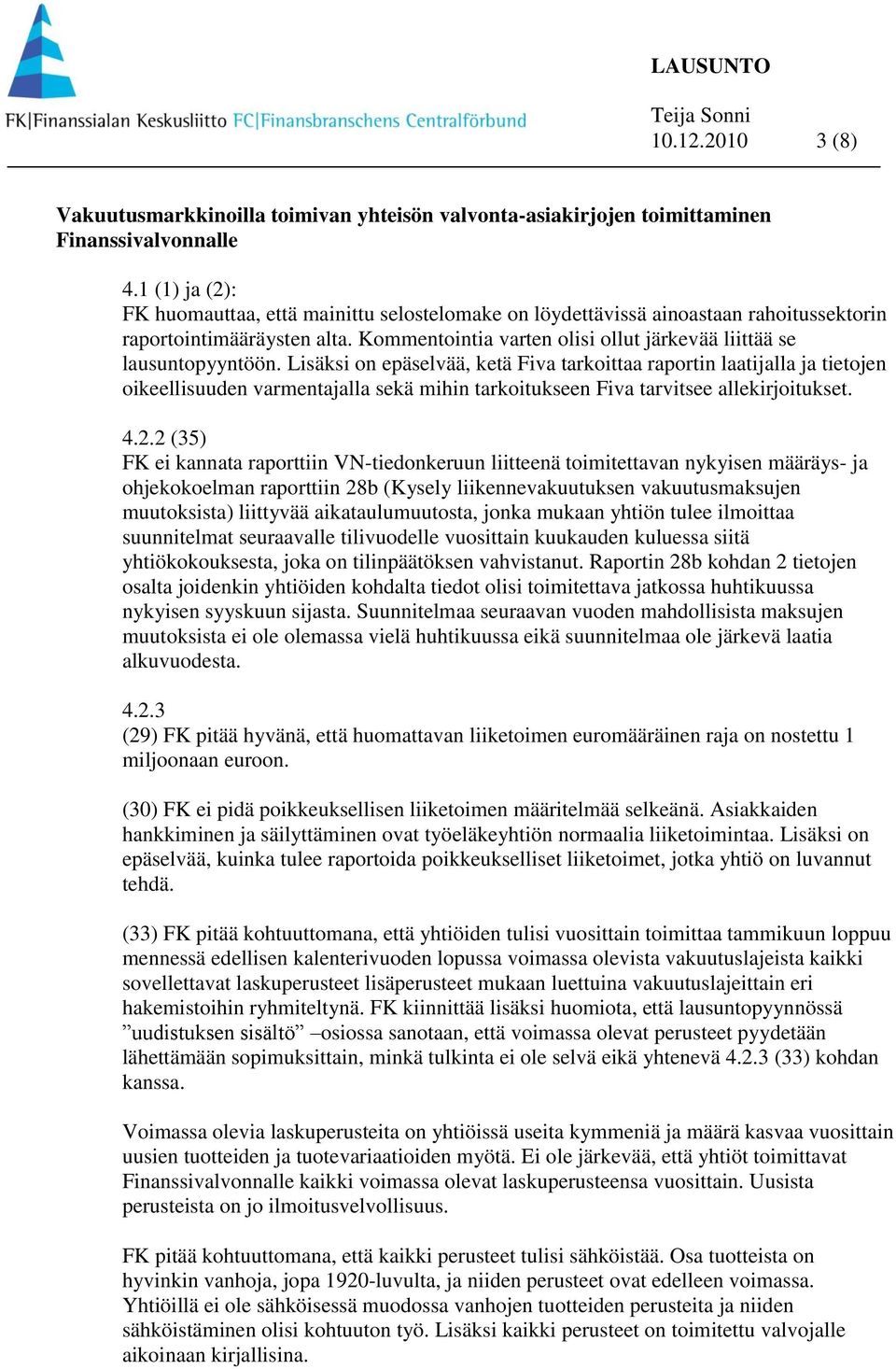 Lisäksi on epäselvää, ketä Fiva tarkoittaa raportin laatijalla ja tietojen oikeellisuuden varmentajalla sekä mihin tarkoitukseen Fiva tarvitsee allekirjoitukset. 4.2.