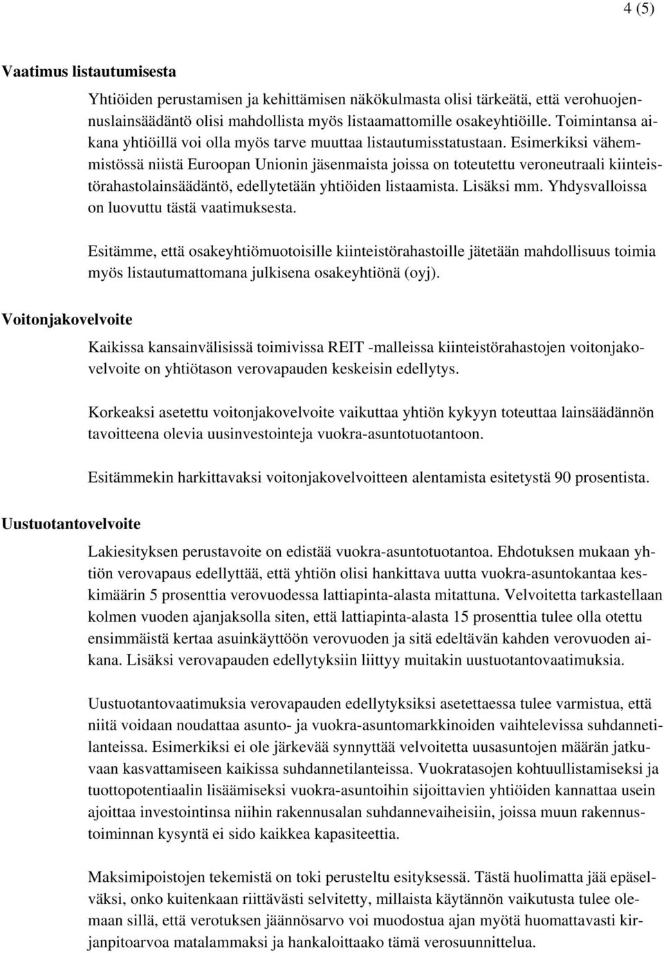 Esimerkiksi vähemmistössä niistä Euroopan Unionin jäsenmaista joissa on toteutettu veroneutraali kiinteistörahastolainsäädäntö, edellytetään yhtiöiden listaamista. Lisäksi mm.