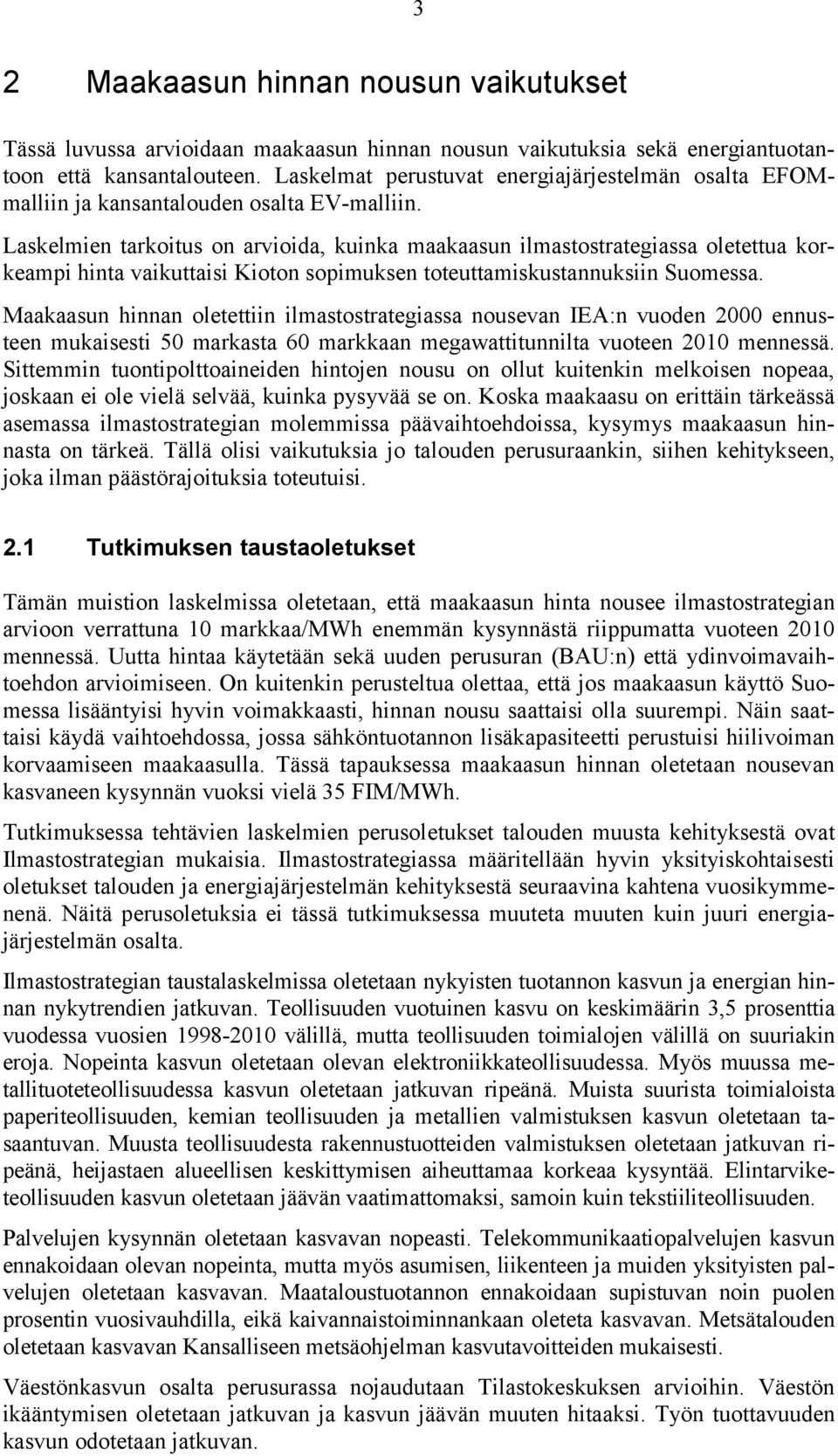 Laskelmien tarkoitus on arvioida, kuinka maakaasun ilmastostrategiassa oletettua korkeampi hinta vaikuttaisi Kioton sopimuksen toteuttamiskustannuksiin Suomessa.