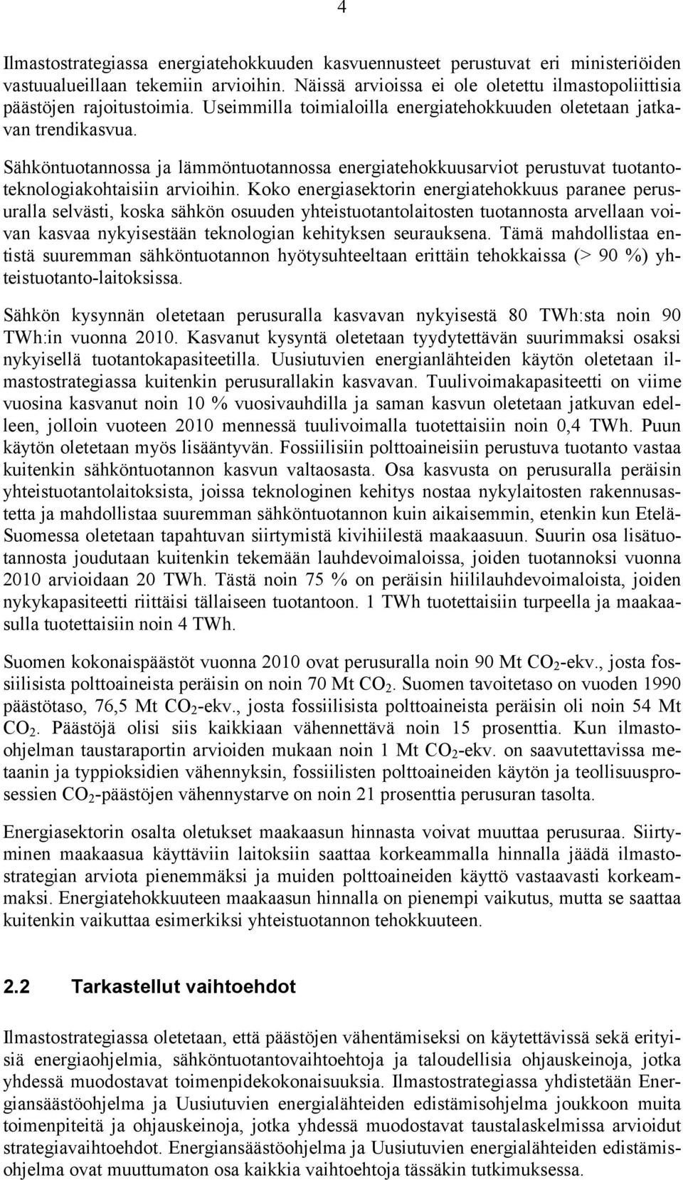 Koko energiasektorin energiatehokkuus paranee perusuralla selvästi, koska sähkön osuuden yhteistuotantolaitosten tuotannosta arvellaan voivan kasvaa nykyisestään teknologian kehityksen seurauksena.