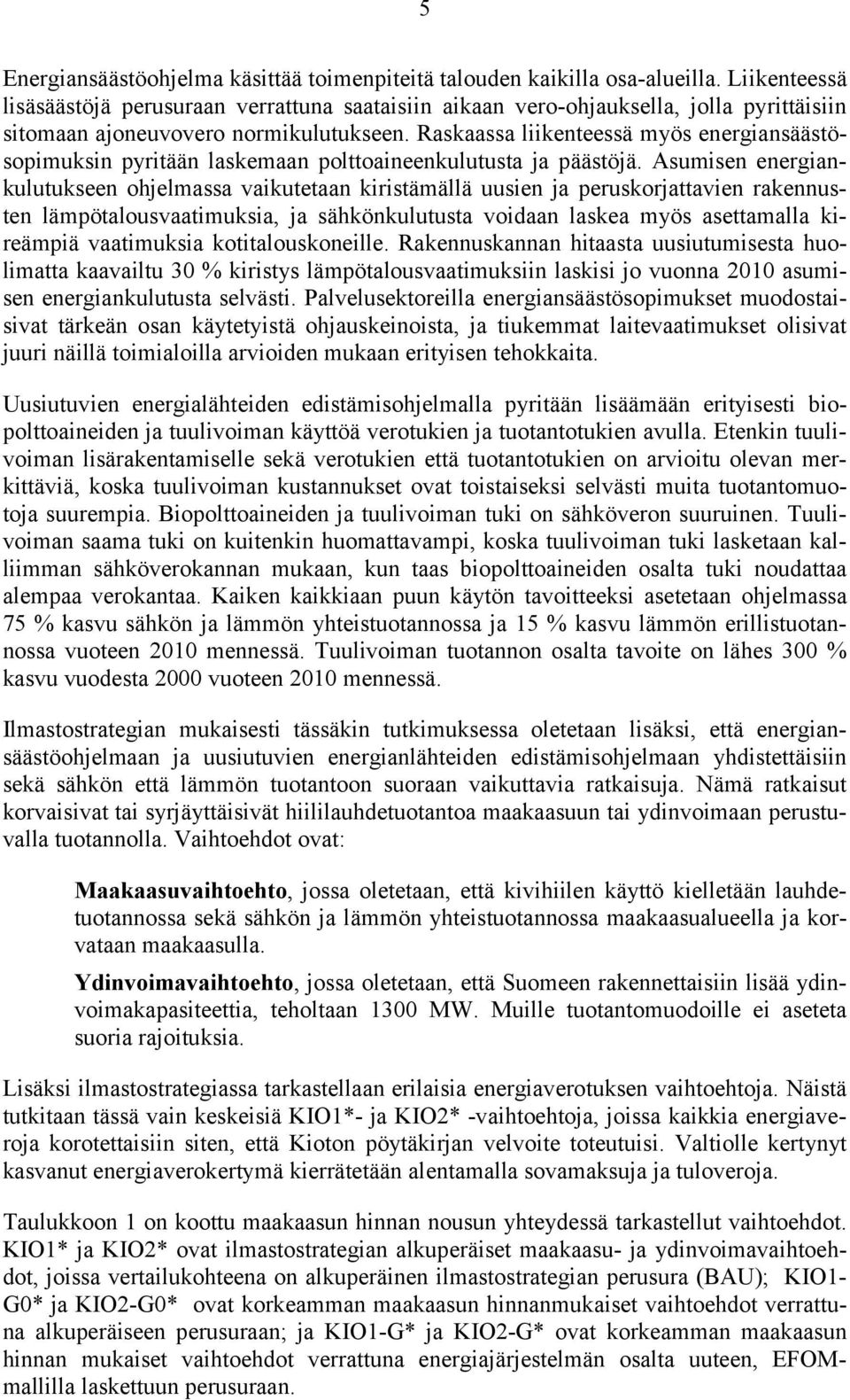 Raskaassa liikenteessä myös energiansäästösopimuksin pyritään laskemaan polttoaineenkulutusta ja päästöjä.
