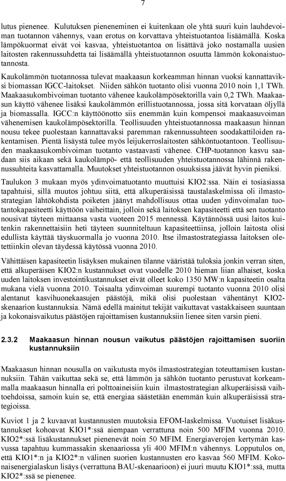 Kaukolämmön tuotannossa tulevat maakaasun korkeamman hinnan vuoksi kannattaviksi biomassan IGCC-laitokset. Niiden sähkön tuotanto olisi vuonna 2010 noin 1,1 TWh.