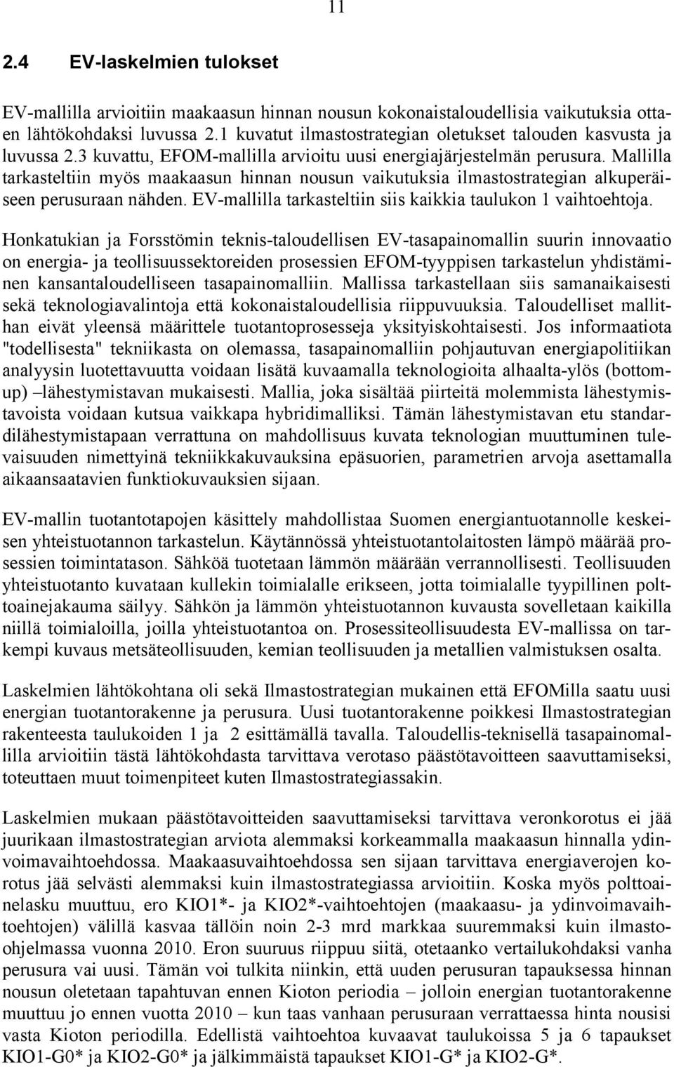 Mallilla tarkasteltiin myös maakaasun hinnan nousun vaikutuksia ilmastostrategian alkuperäiseen perusuraan nähden. EV-mallilla tarkasteltiin siis kaikkia taulukon 1 vaihtoehtoja.