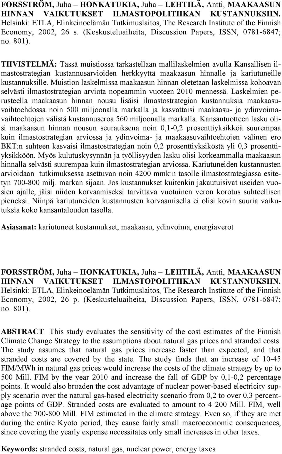 TIIVISTELMÄ: Tässä muistiossa tarkastellaan mallilaskelmien avulla Kansallisen ilmastostrategian kustannusarvioiden herkkyyttä maakaasun hinnalle ja kariutuneille kustannuksille.