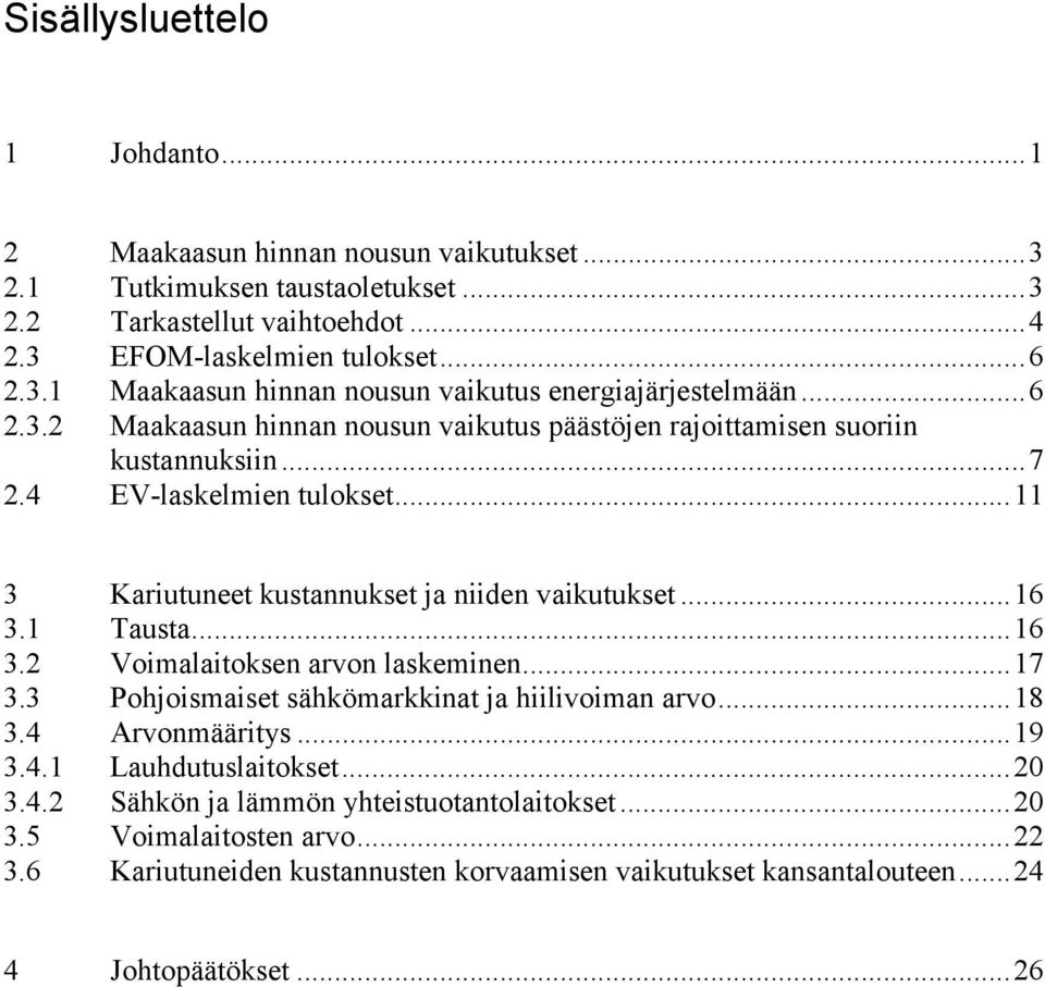 ..16 3.2 Voimalaitoksen arvon laskeminen...17 3.3 Pohjoismaiset sähkömarkkinat ja hiilivoiman arvo...18 3.4 Arvonmääritys...19 3.4.1 Lauhdutuslaitokset...20 3.4.2 Sähkön ja lämmön yhteistuotantolaitokset.