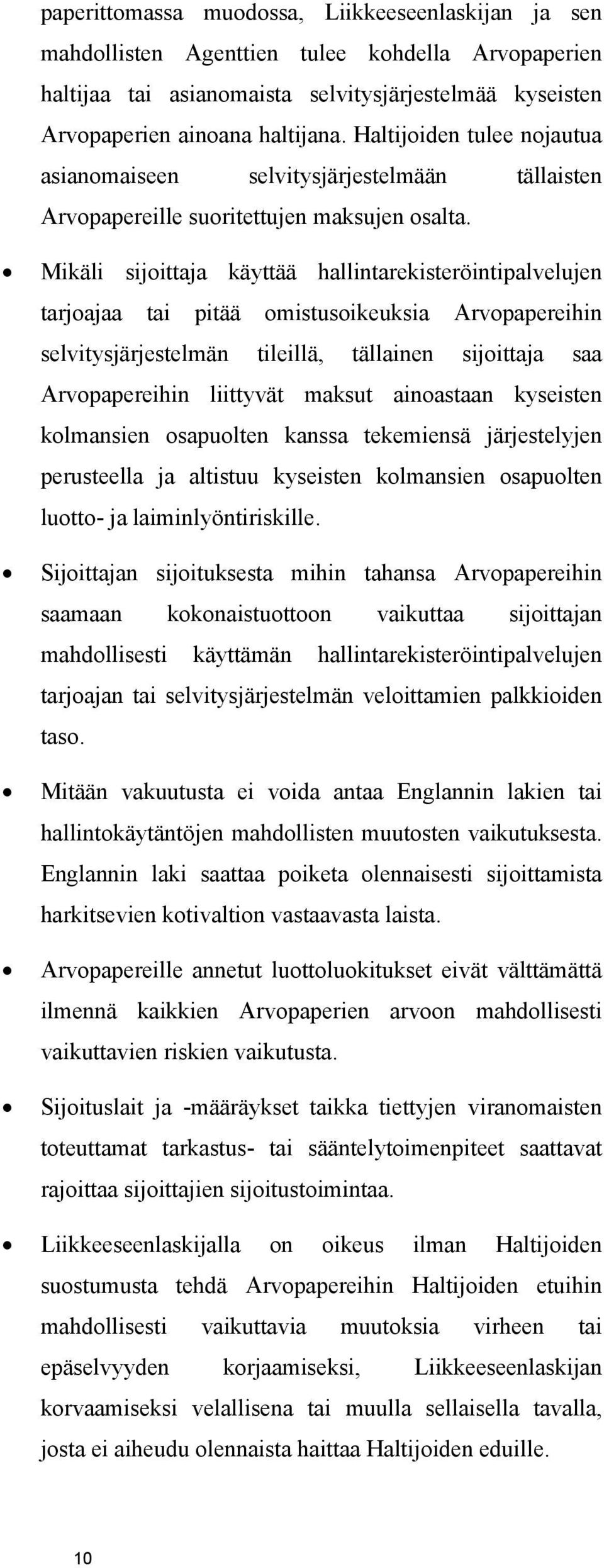 Mikäli sijoittaja käyttää hallintarekisteröintipalvelujen tarjoajaa tai pitää omistusoikeuksia Arvopapereihin selvitysjärjestelmän tileillä, tällainen sijoittaja saa Arvopapereihin liittyvät maksut