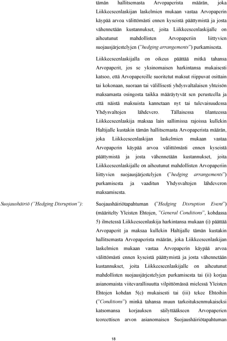 Liikkeeseenlaskijalla on oikeus päättää mitkä tahansa Arvopaperit, jos se yksinomaisen harkintansa mukaisesti katsoo, että Arvopapereille suoritetut maksut riippuvat osittain tai kokonaan, suoraan