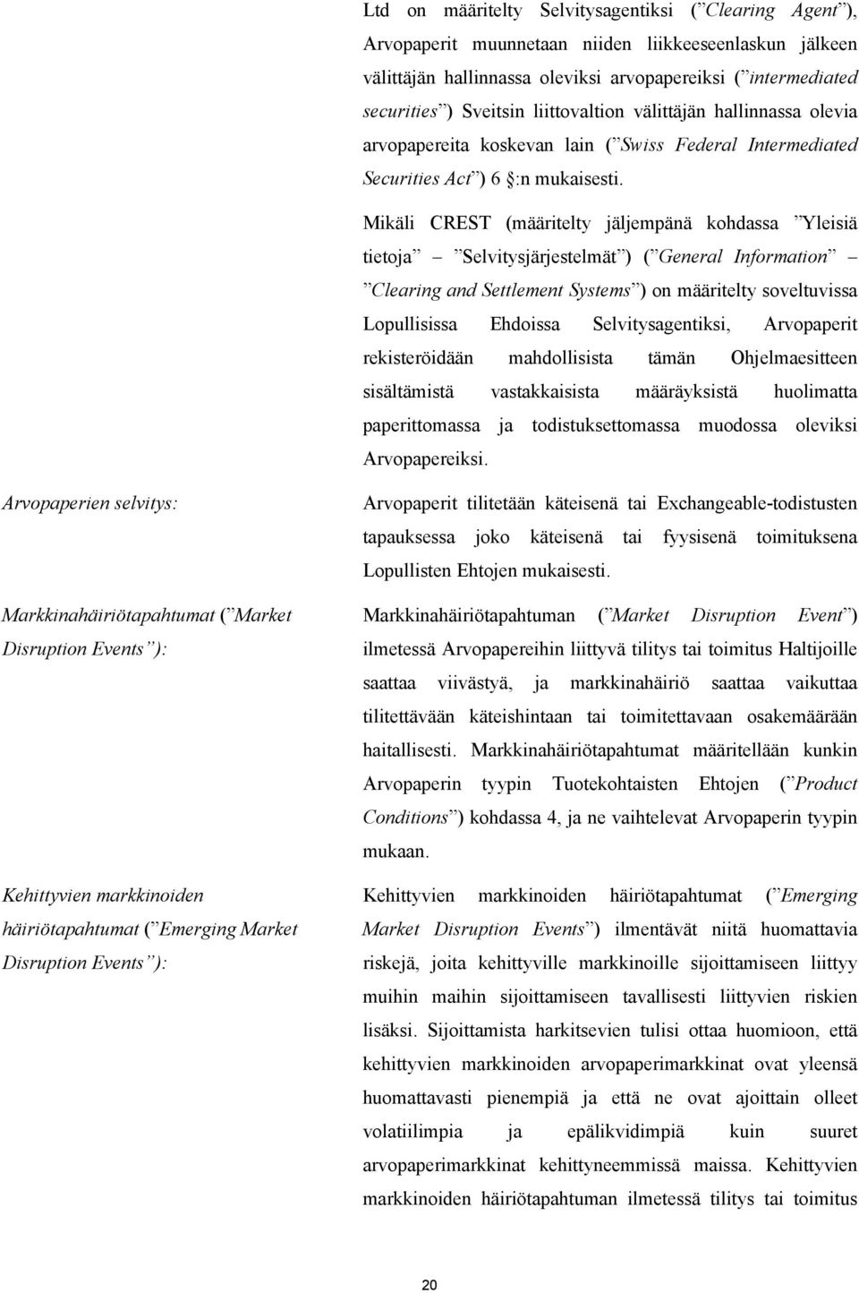 Mikäli CREST (määritelty jäljempänä kohdassa Yleisiä tietoja Selvitysjärjestelmät ) ( General Information Clearing and Settlement Systems ) on määritelty soveltuvissa Lopullisissa Ehdoissa