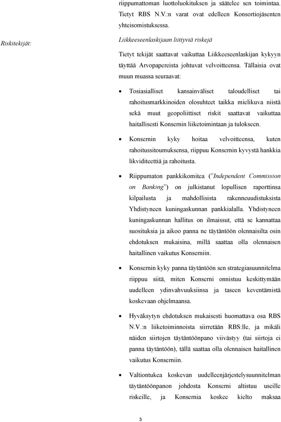 Tällaisia ovat muun muassa seuraavat: Tosiasialliset kansainväliset taloudelliset tai rahoitusmarkkinoiden olosuhteet taikka mielikuva niistä sekä muut geopoliittiset riskit saattavat vaikuttaa