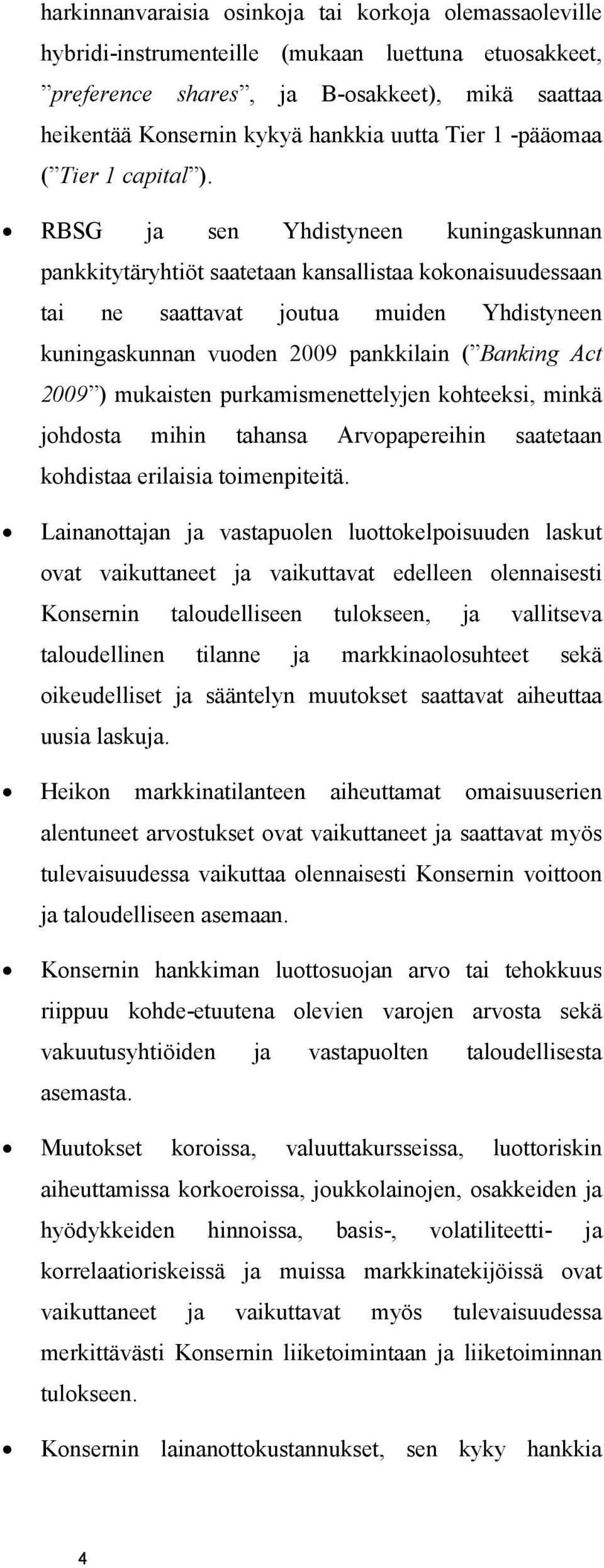 RBSG ja sen Yhdistyneen kuningaskunnan pankkitytäryhtiöt saatetaan kansallistaa kokonaisuudessaan tai ne saattavat joutua muiden Yhdistyneen kuningaskunnan vuoden 2009 pankkilain ( Banking Act 2009 )