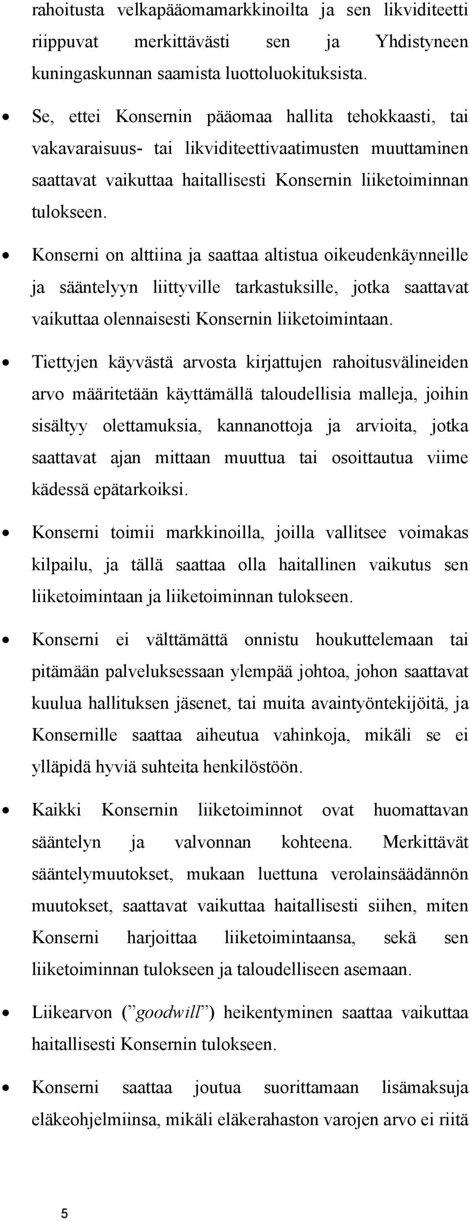 Konserni on alttiina ja saattaa altistua oikeudenkäynneille ja sääntelyyn liittyville tarkastuksille, jotka saattavat vaikuttaa olennaisesti Konsernin liiketoimintaan.