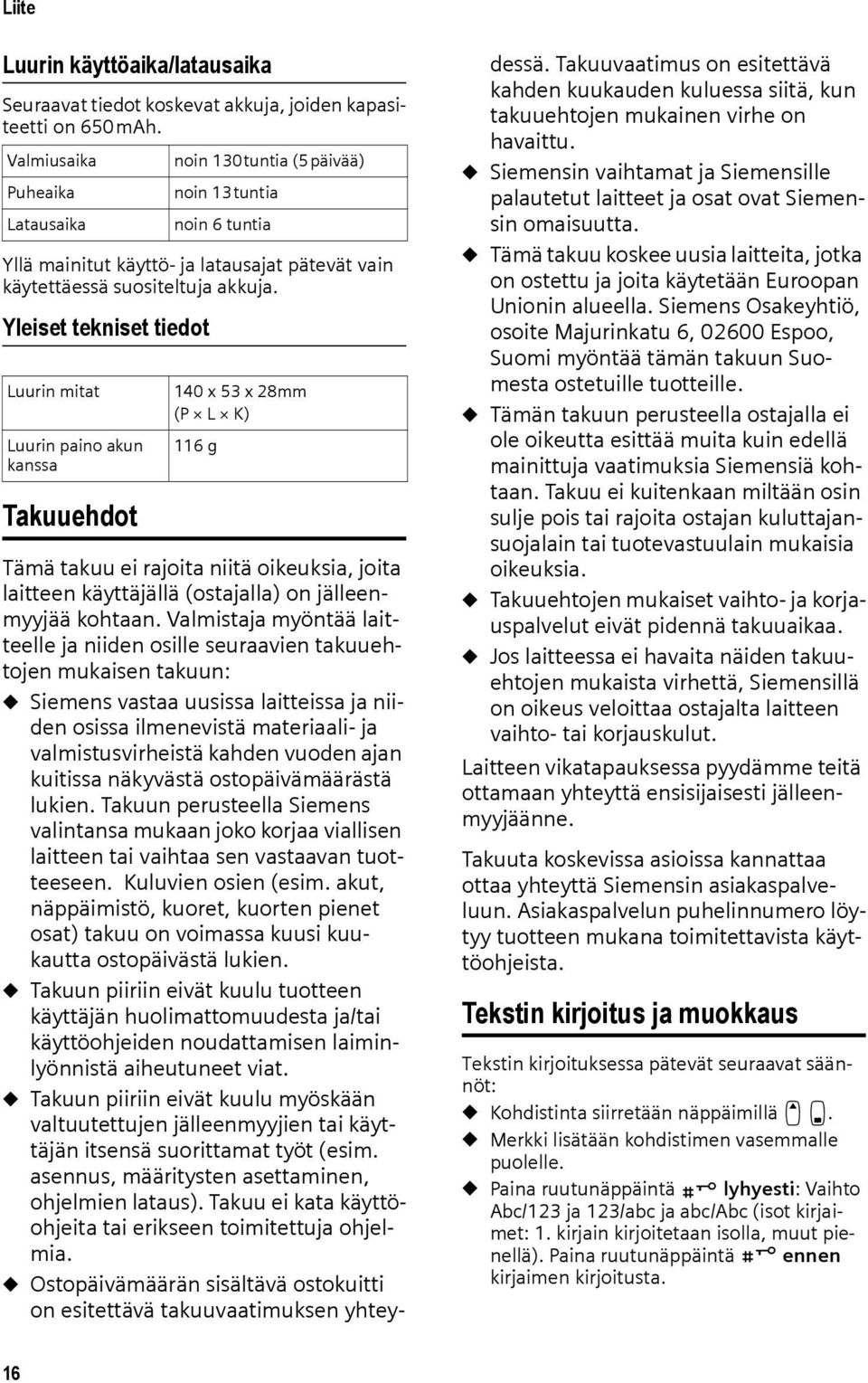 Yleiset tekniset tiedot Luurin mitat Luurin paino akun kanssa Takuuehdot noin 130tuntia (5päivää) noin 13tuntia noin 6 tuntia 140 x 53 x 28mm (P L K) 116 g Tämä takuu ei rajoita niitä oikeuksia,