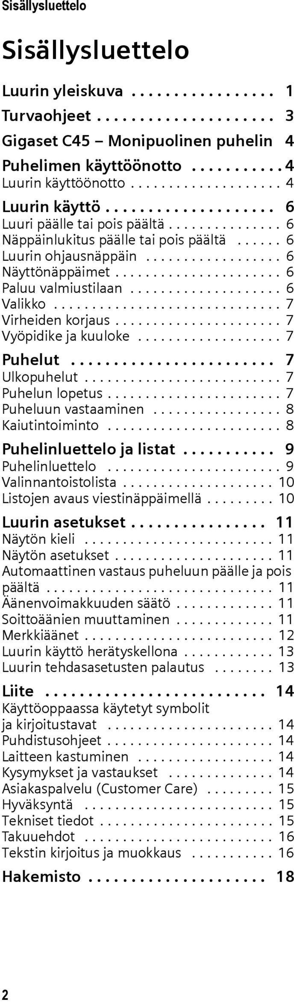 ..................... 6 Paluu valmiustilaan.................... 6 Valikko.............................. 7 Virheiden korjaus...................... 7 Vyöpidike ja kuuloke................... 7 Puhelut.