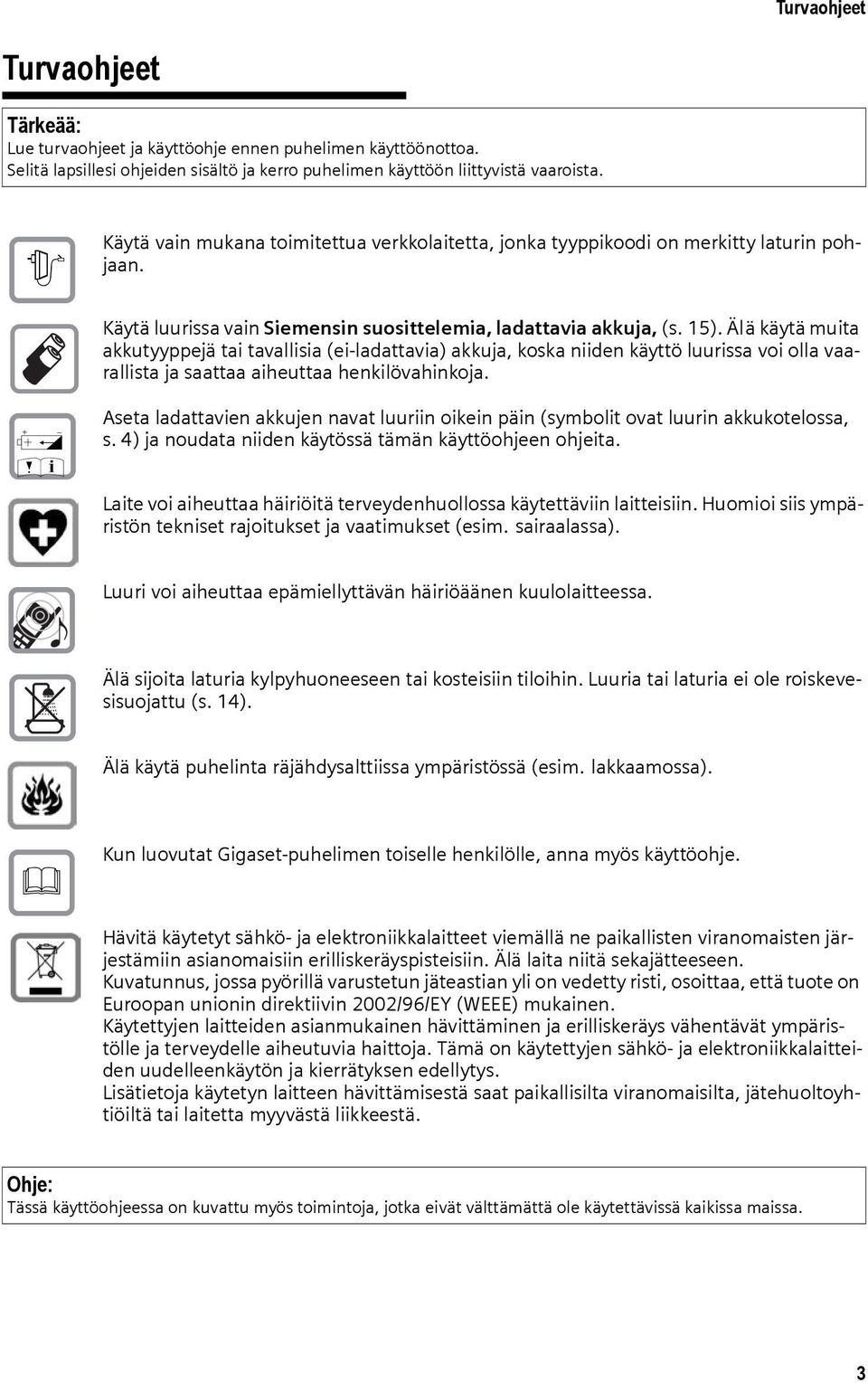 Älä käytä muita akkutyyppejä tai tavallisia (ei-ladattavia) akkuja, koska niiden käyttö luurissa voi olla vaarallista ja saattaa aiheuttaa henkilövahinkoja.