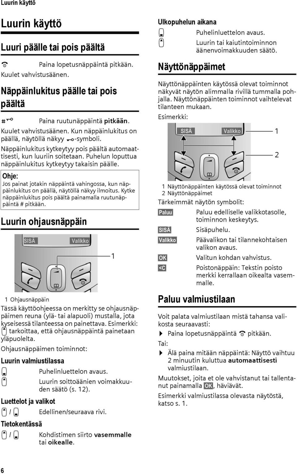 Puhelun loputtua näppäinlukitus kytkeytyy takaisin päälle. Ohje: Jos painat jotakin näppäintä vahingossa, kun näppäinlukitus on päällä, näytöllä näkyy ilmoitus.