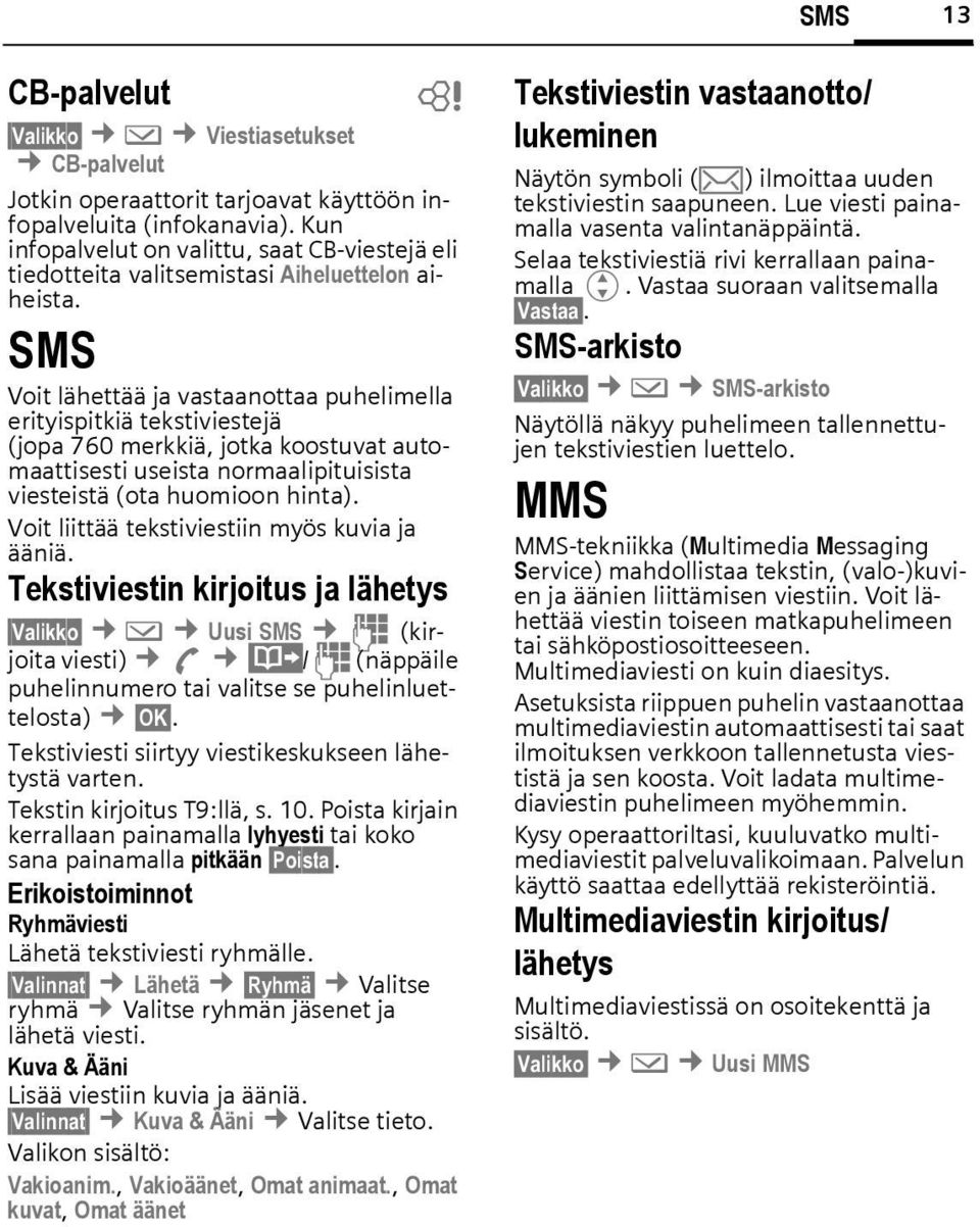 SMS Voit lähettää ja vastaanottaa puhelimella erityispitkiä tekstiviestejä (jopa 760 merkkiä, jotka koostuvat automaattisesti useista normaalipituisista viesteistä (ota huomioon hinta).