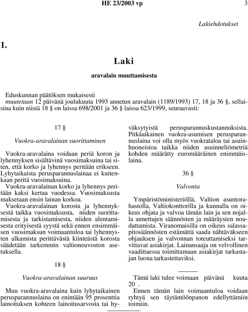 Vuokra-aravalainan suorittaminen Vuokra-aravalaina voidaan periä koron ja lyhennyksen sisältävinä vuosimaksuina tai siten, että korko ja lyhennys peritään erikseen.