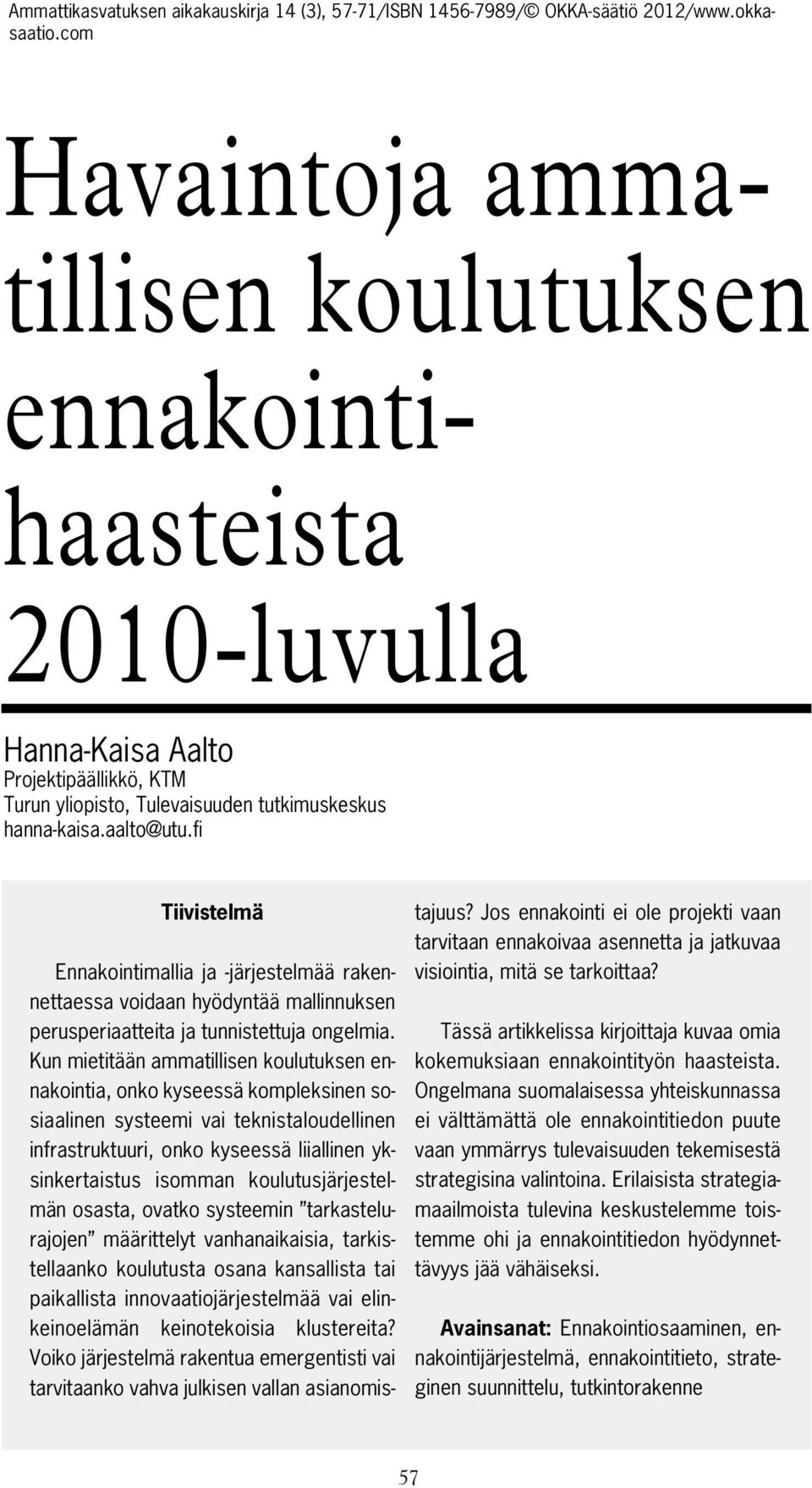 Kun mietitään ammatillisen koulutuksen ennakointia, onko kyseessä kompleksinen sosiaalinen systeemi vai teknistaloudellinen infrastruktuuri, onko kyseessä liiallinen yksinkertaistus isomman