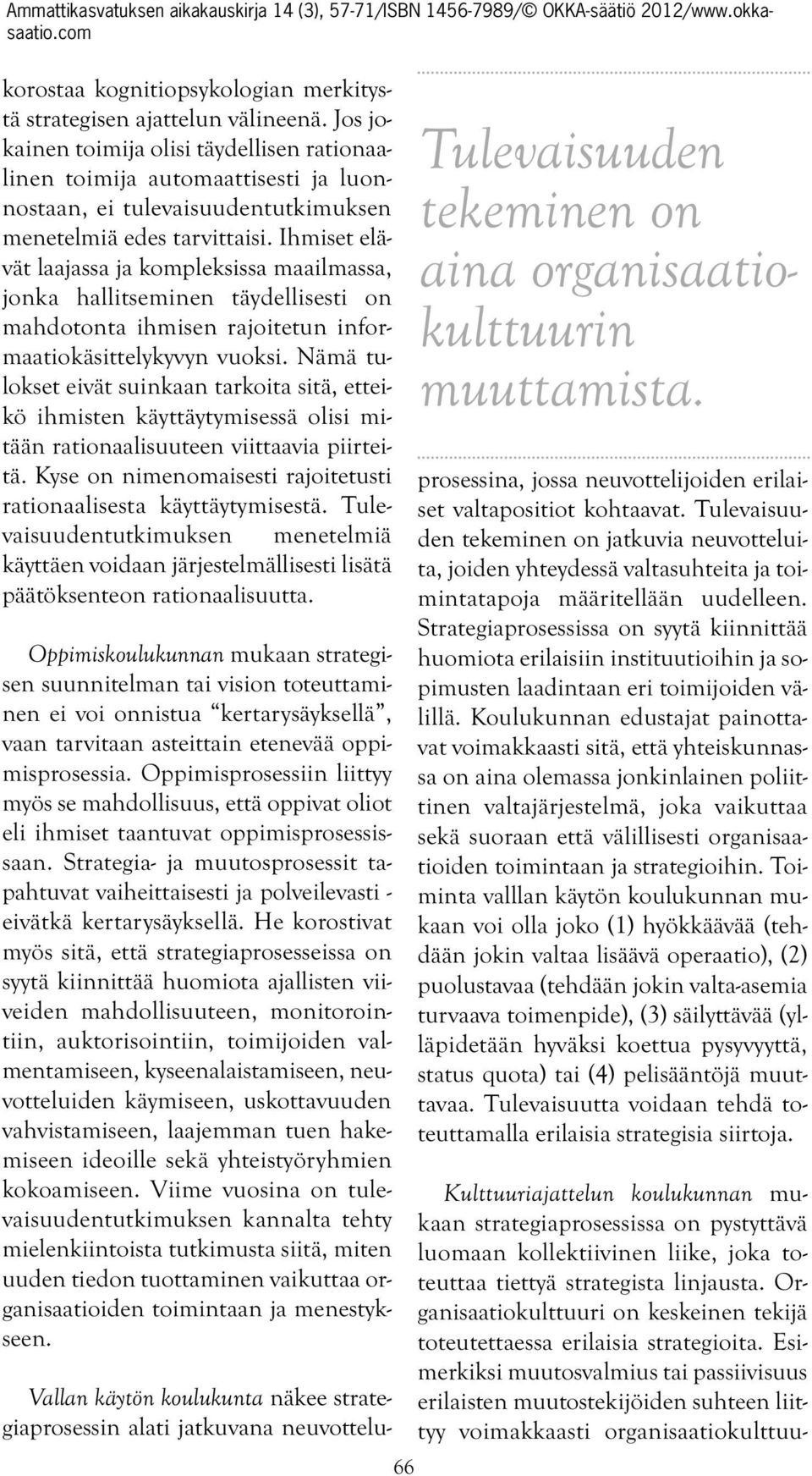 Ihmiset elävät laajassa ja kompleksissa maailmassa, jonka hallitseminen täydellisesti on mahdotonta ihmisen rajoitetun informaatiokäsittelykyvyn vuoksi.