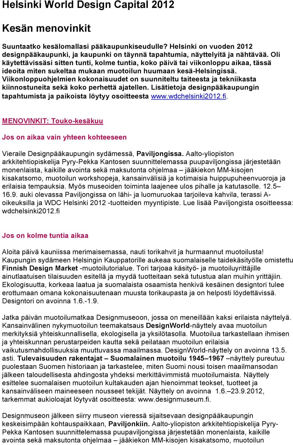 Viikonloppuohjelmien kokonaisuudet on suunniteltu taiteesta ja tekniikasta kiinnostuneita sekä koko perhettä ajatellen. Lisätietoja designpääkaupungin tapahtumista ja paikoista löytyy osoitteesta www.