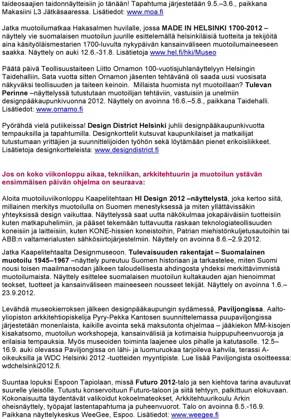 käsityöläismestarien 1700-luvulta nykypäivän kansainväliseen muotoilumaineeseen saakka. Näyttely on auki 12.6.-31.8. Lisätietoja www.hel.