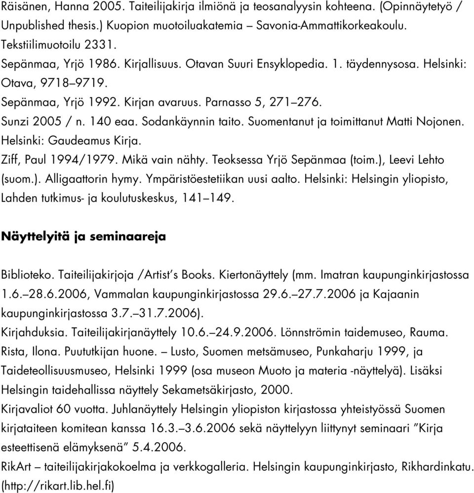 Sodankäynnin taito. Suomentanut ja toimittanut Matti Nojonen. Helsinki: Gaudeamus Kirja. Ziff, Paul 1994/1979. Mikä vain nähty. Teoksessa Yrjö Sepänmaa (toim.), Leevi Lehto (suom.). Alligaattorin hymy.