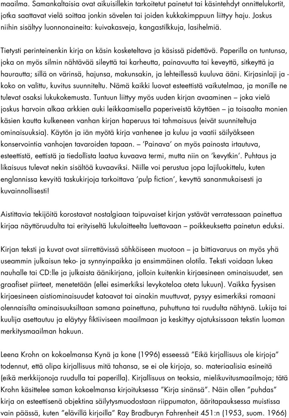 Paperilla on tuntunsa, joka on myös silmin nähtävää sileyttä tai karheutta, painavuutta tai keveyttä, sitkeyttä ja haurautta; sillä on värinsä, hajunsa, makunsakin, ja lehteillessä kuuluva ääni.