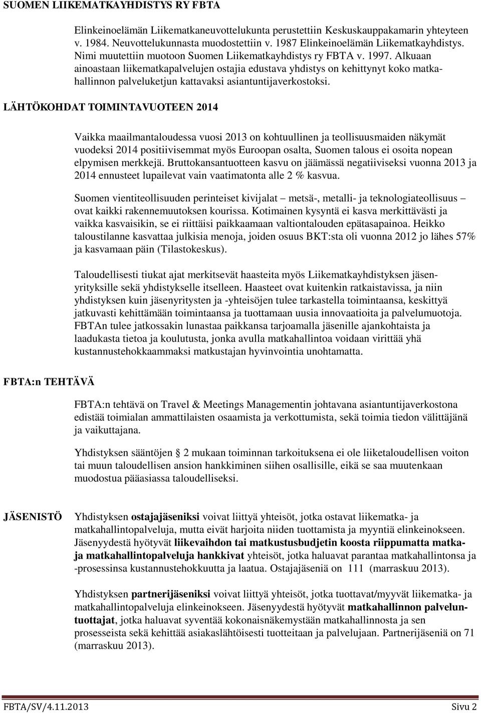 Alkuaan ainoastaan liikematkapalvelujen ostajia edustava yhdistys on kehittynyt koko matkahallinnon palveluketjun kattavaksi asiantuntijaverkostoksi.