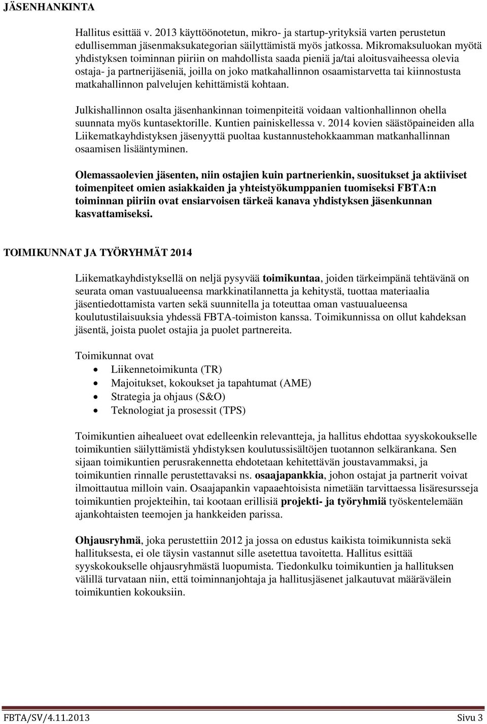 kiinnostusta matkahallinnon palvelujen kehittämistä kohtaan. Julkishallinnon osalta jäsenhankinnan toimenpiteitä voidaan valtionhallinnon ohella suunnata myös kuntasektorille.
