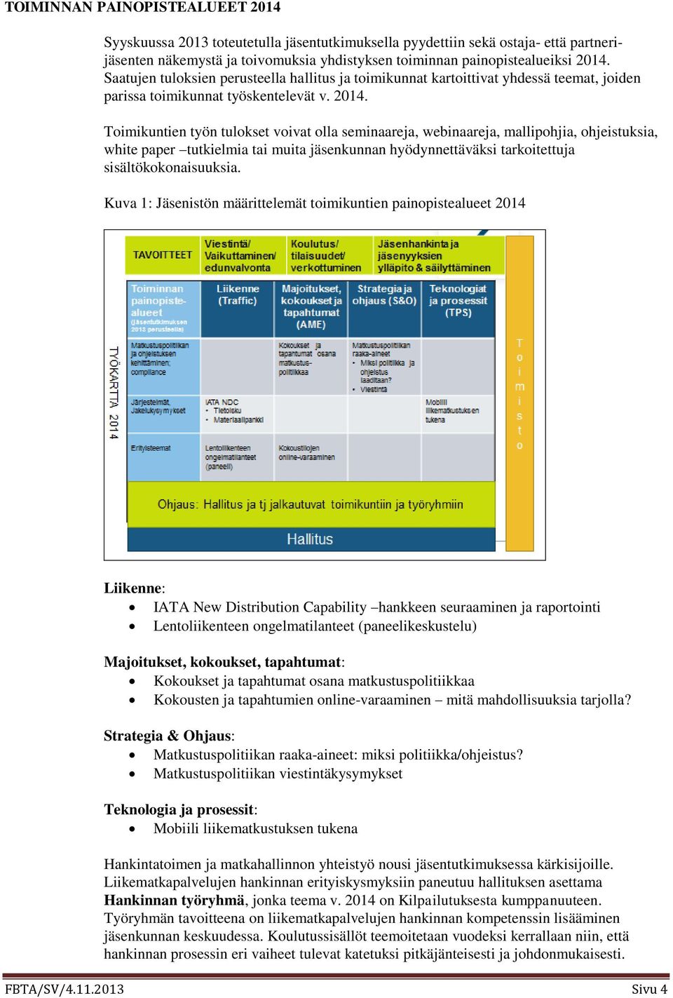 Toimikuntien työn tulokset voivat olla seminaareja, webinaareja, mallipohjia, ohjeistuksia, white paper tutkielmia tai muita jäsenkunnan hyödynnettäväksi tarkoitettuja sisältökokonaisuuksia.