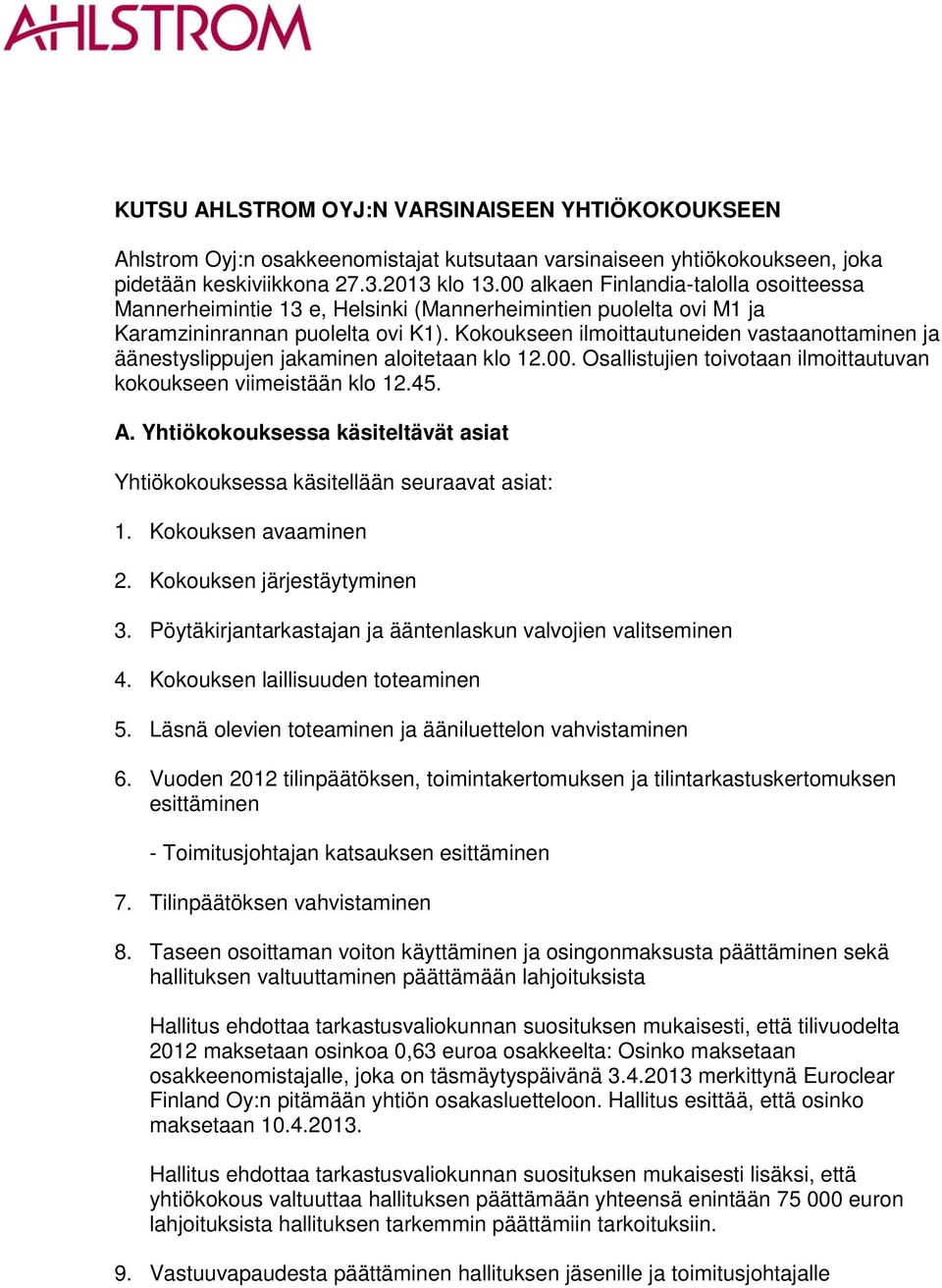 Kokoukseen ilmoittautuneiden vastaanottaminen ja äänestyslippujen jakaminen aloitetaan klo 12.00. Osallistujien toivotaan ilmoittautuvan kokoukseen viimeistään klo 12.45. A.