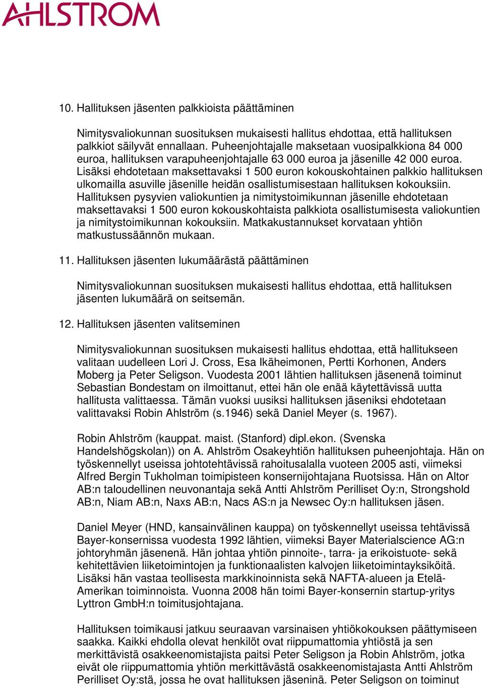 Lisäksi ehdotetaan maksettavaksi 1 500 euron kokouskohtainen palkkio hallituksen ulkomailla asuville jäsenille heidän osallistumisestaan hallituksen kokouksiin.