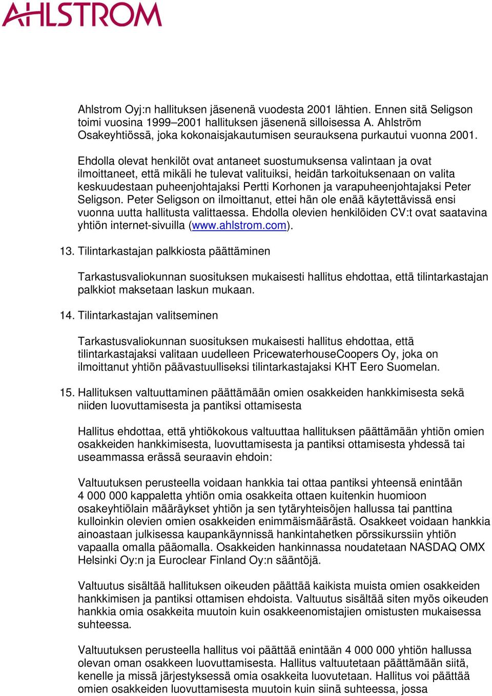 Ehdolla olevat henkilöt ovat antaneet suostumuksensa valintaan ja ovat ilmoittaneet, että mikäli he tulevat valituiksi, heidän tarkoituksenaan on valita keskuudestaan puheenjohtajaksi Pertti Korhonen