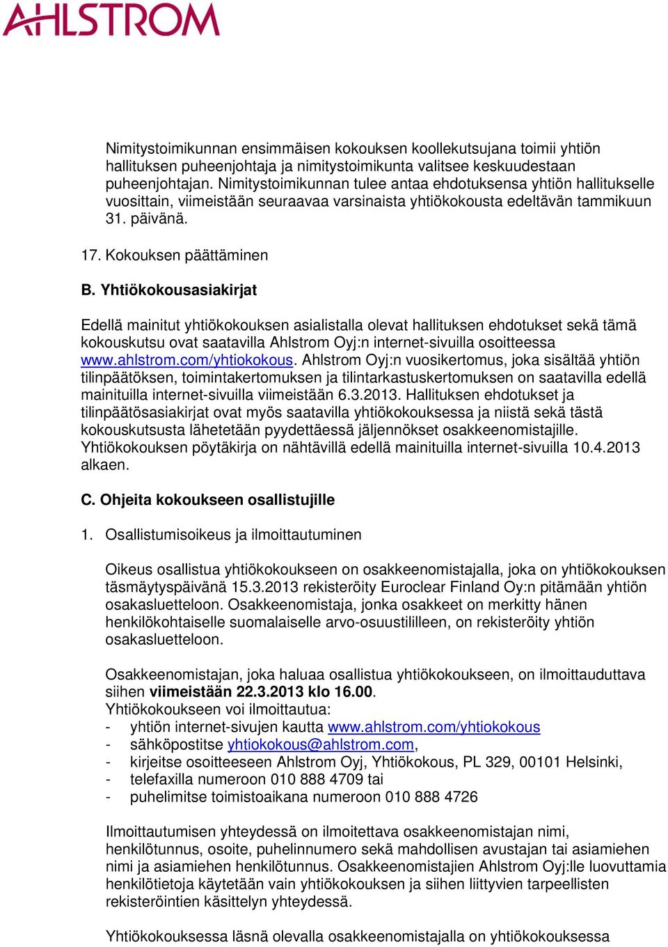 Yhtiökokousasiakirjat Edellä mainitut yhtiökokouksen asialistalla olevat hallituksen ehdotukset sekä tämä kokouskutsu ovat saatavilla Ahlstrom Oyj:n internet-sivuilla osoitteessa www.ahlstrom.