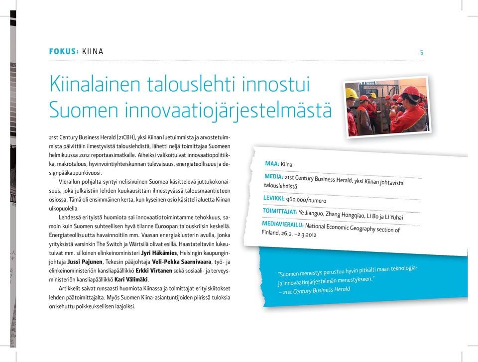 Aiheiksi valikoituivat innovaatiopolitiikka, makrotalous, hyvinvointiyhteiskunnan tulevaisuus, energiateollisuus ja designpääkaupunkivuosi.