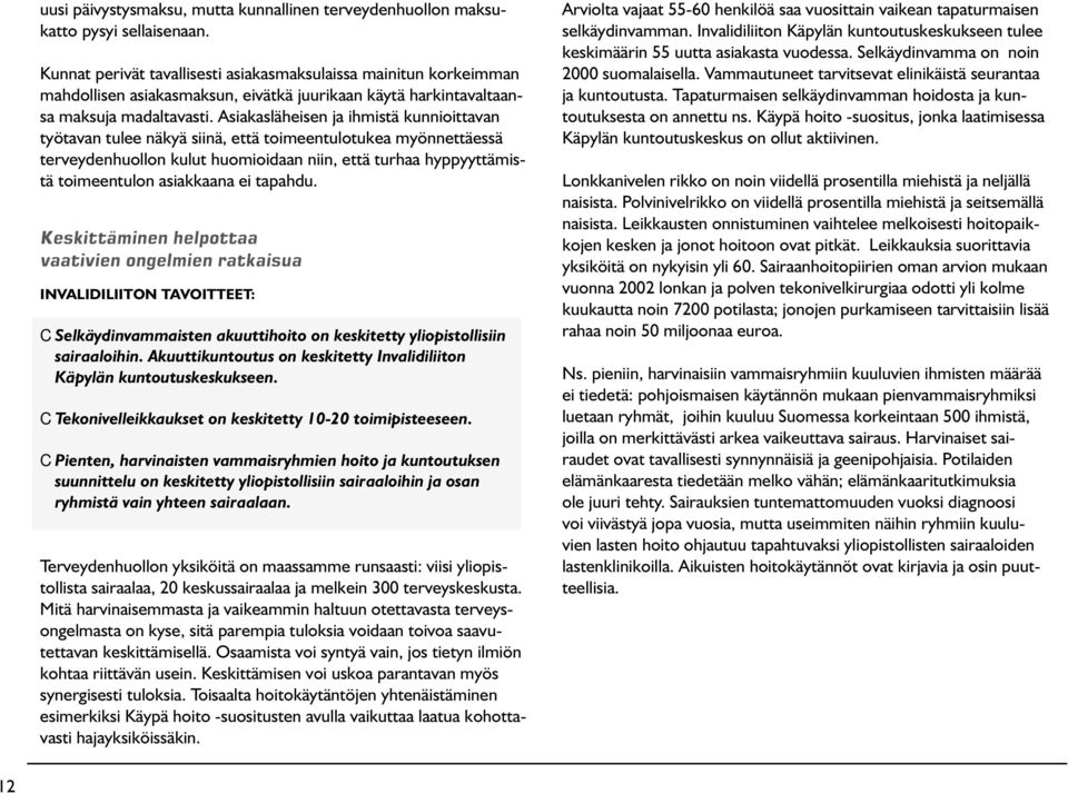 Asiakasläheisen ja ihmistä kunnioittavan työtavan tulee näkyä siinä, että toimeentulotukea myönnettäessä terveydenhuollon kulut huomioidaan niin, että turhaa hyppyyttämistä toimeentulon asiakkaana ei