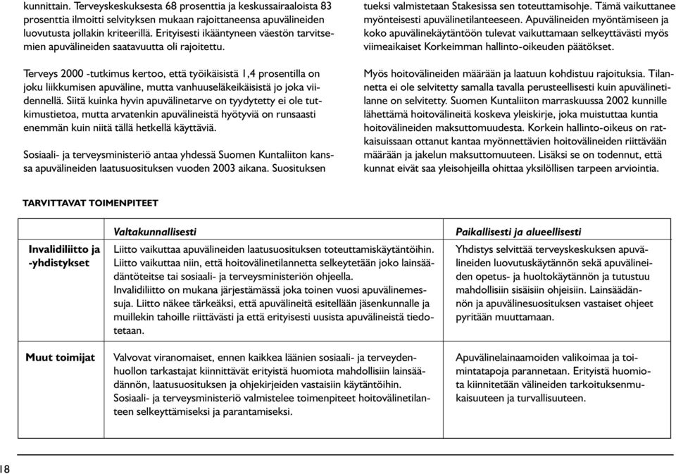 Terveys 2000 -tutkimus kertoo, että työikäisistä 1,4 prosentilla on joku liikkumisen apuväline, mutta vanhuuseläkeikäisistä jo joka viidennellä.