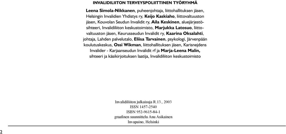 Lahden palvelutalo, Eliisa Tarvainen, psykologi, Järvenpään koulutuskeskus, Ossi Wikman, liittohallituksen jäsen, Karisnejdens Invalider - Karjaanseudun Invalidit rf ja Marja-Leena Malin,