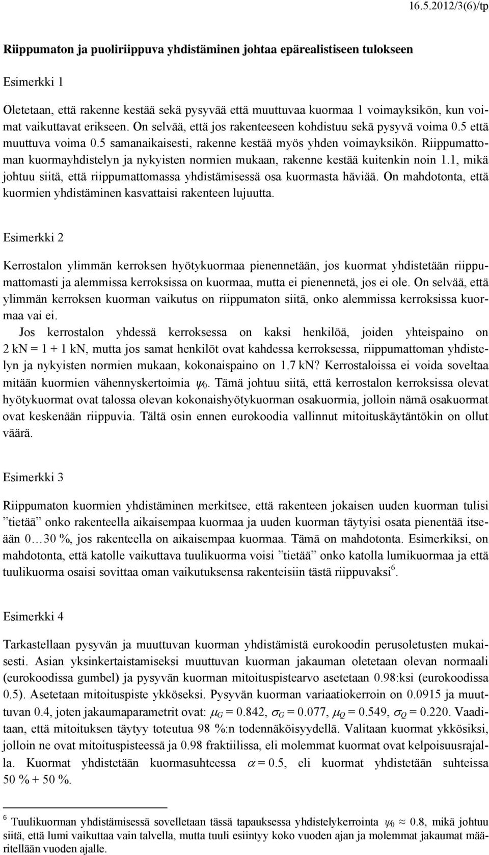 Riippumattoman kuormayhdistelyn ja nykyisten normien mukaan, rakenne kestää kuitenkin noin 1.1, mikä johtuu siitä, että riippumattomassa yhdistämisessä osa kuormasta häviää.