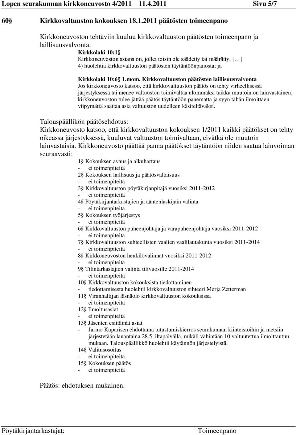 Kirkkovaltuuston päätösten laillisuusvalvonta Jos kirkkoneuvosto katsoo, että kirkkovaltuuston päätös on tehty virheellisessä järjestyksessä tai menee valtuuston toimivaltaa ulommaksi taikka muutoin