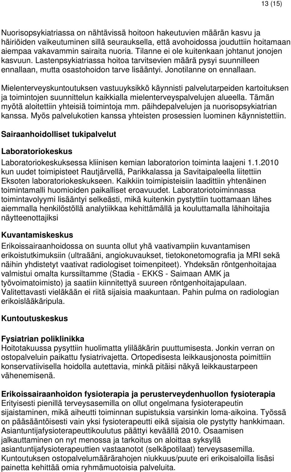 Mielenterveyskuntoutuksen vastuuyksikkö käynnisti palvelutarpeiden kartoituksen ja toimintojen suunnittelun kaikkialla mielenterveyspalvelujen alueella. Tämän myötä aloitettiin yhteisiä toimintoja mm.