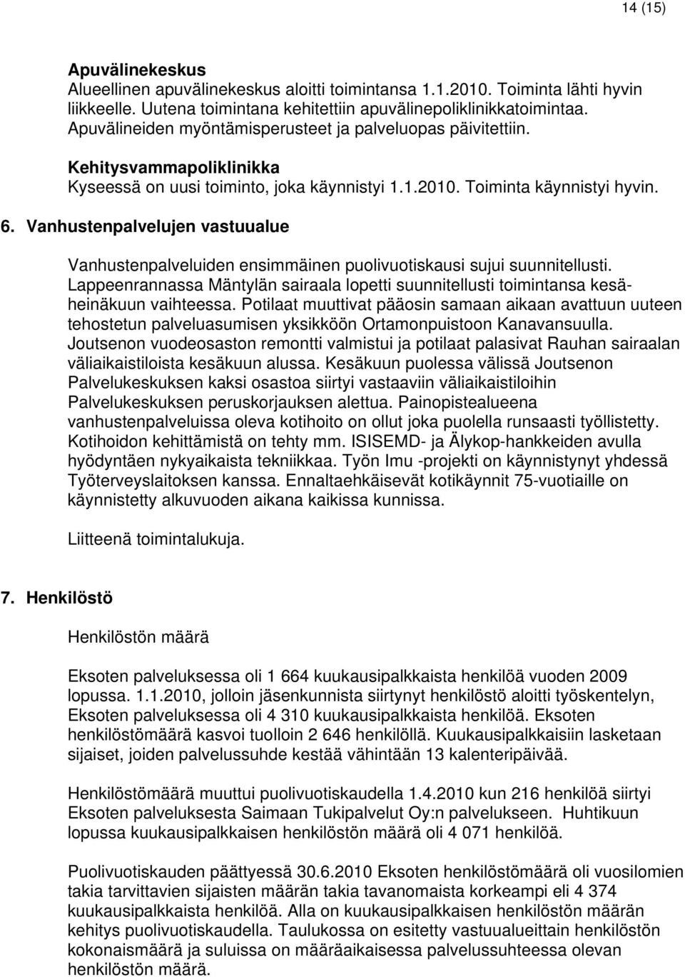 Vanhustenpalvelujen vastuualue Vanhustenpalveluiden ensimmäinen puolivuotiskausi sujui suunnitellusti. Lappeenrannassa Mäntylän sairaala lopetti suunnitellusti toimintansa kesäheinäkuun vaihteessa.