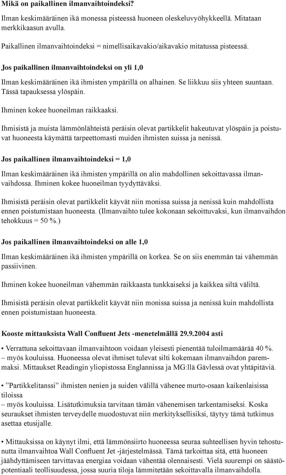 Se liikkuu siis yhteen suuntaan. Tässä tapauksessa ylöspäin. Ihminen kokee huoneilman raikkaaksi.