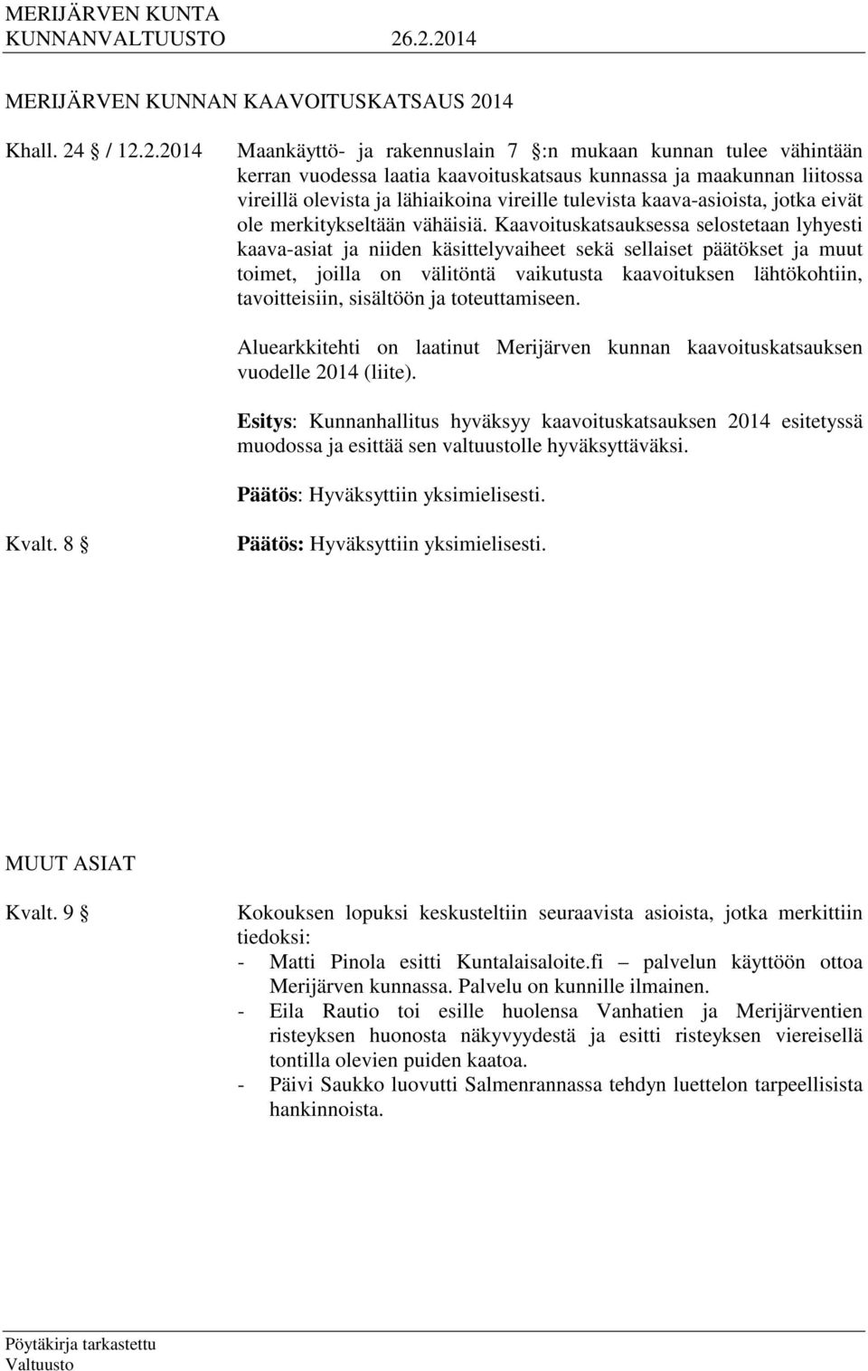 / 12.2.2014 Maankäyttö- ja rakennuslain 7 :n mukaan kunnan tulee vähintään kerran vuodessa laatia kaavoituskatsaus kunnassa ja maakunnan liitossa vireillä olevista ja lähiaikoina vireille tulevista