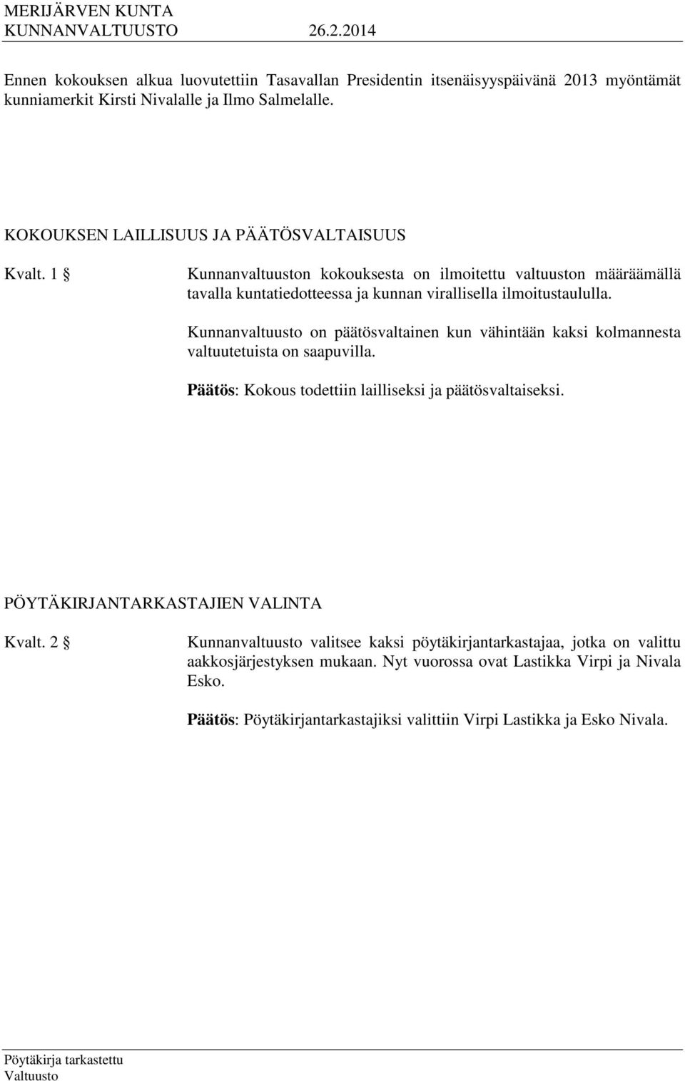 Kunnanvaltuusto on päätösvaltainen kun vähintään kaksi kolmannesta valtuutetuista on saapuvilla. Päätös: Kokous todettiin lailliseksi ja päätösvaltaiseksi.