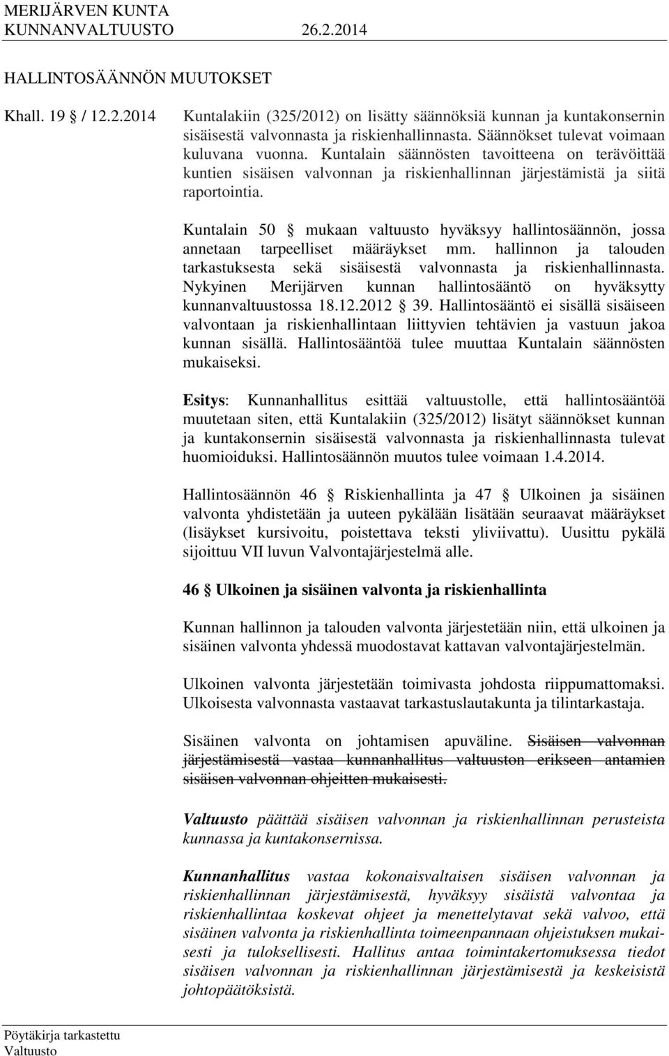 Kuntalain 50 mukaan valtuusto hyväksyy hallintosäännön, jossa annetaan tarpeelliset määräykset mm. hallinnon ja talouden tarkastuksesta sekä sisäisestä valvonnasta ja riskienhallinnasta.