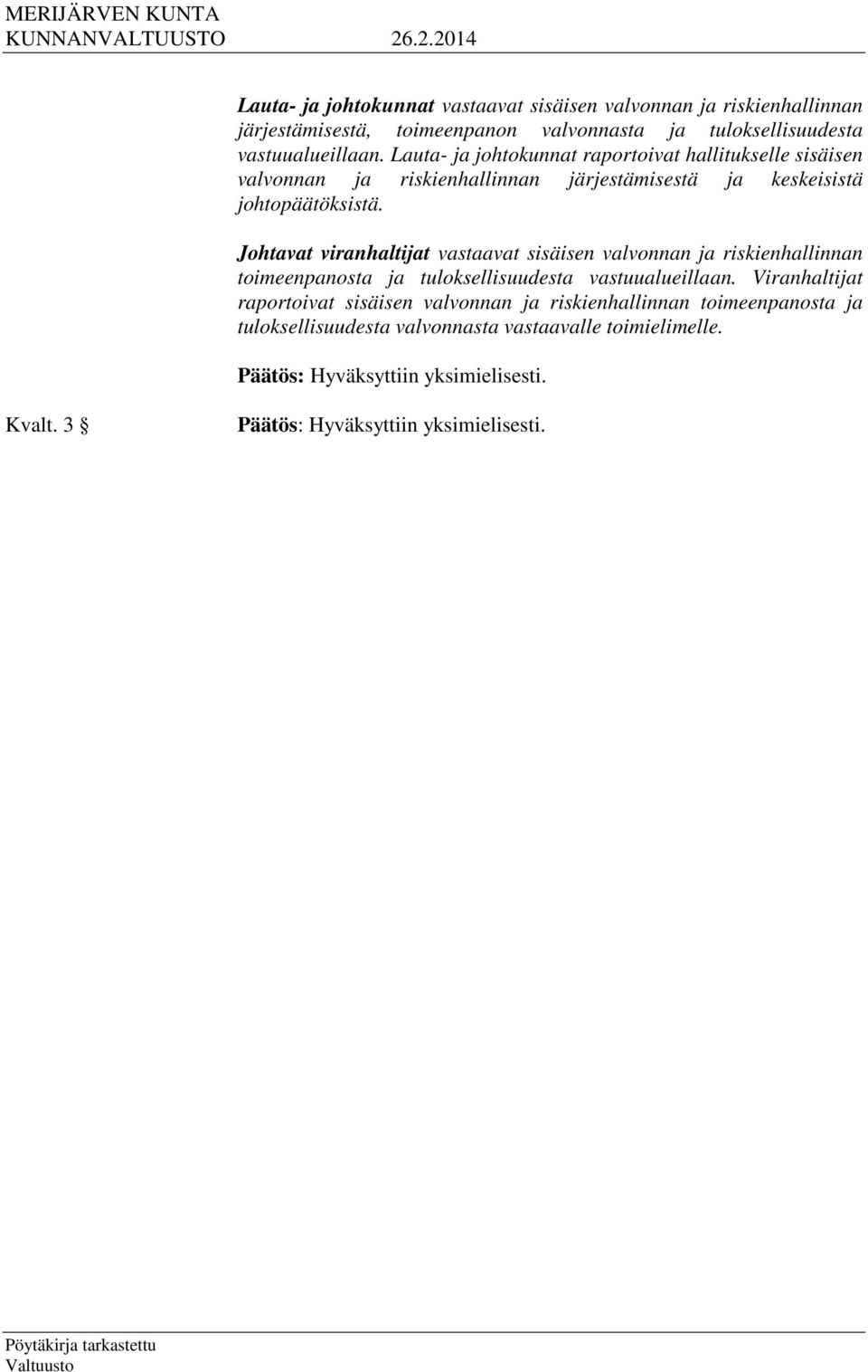 Lauta- ja johtokunnat raportoivat hallitukselle sisäisen valvonnan ja riskienhallinnan järjestämisestä ja keskeisistä johtopäätöksistä.