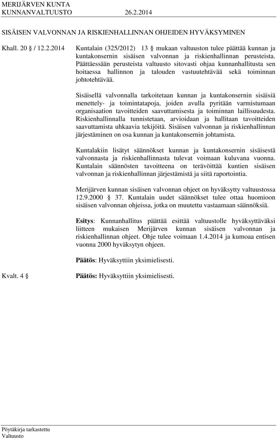 Päättäessään perusteista valtuusto sitovasti ohjaa kunnanhallitusta sen hoitaessa hallinnon ja talouden vastuutehtävää sekä toiminnan johtotehtävää.