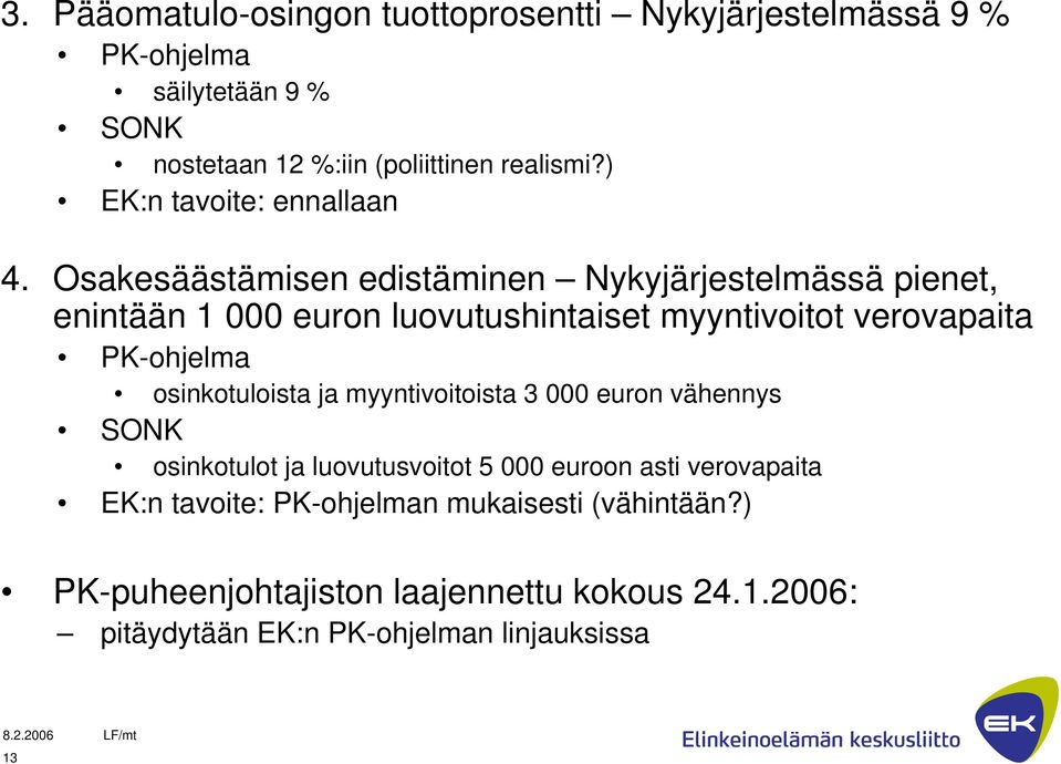 Osakesäästämisen edistäminen Nykyjärjestelmässä pienet, enintään 1 000 euron luovutushintaiset myyntivoitot verovapaita PK-ohjelma